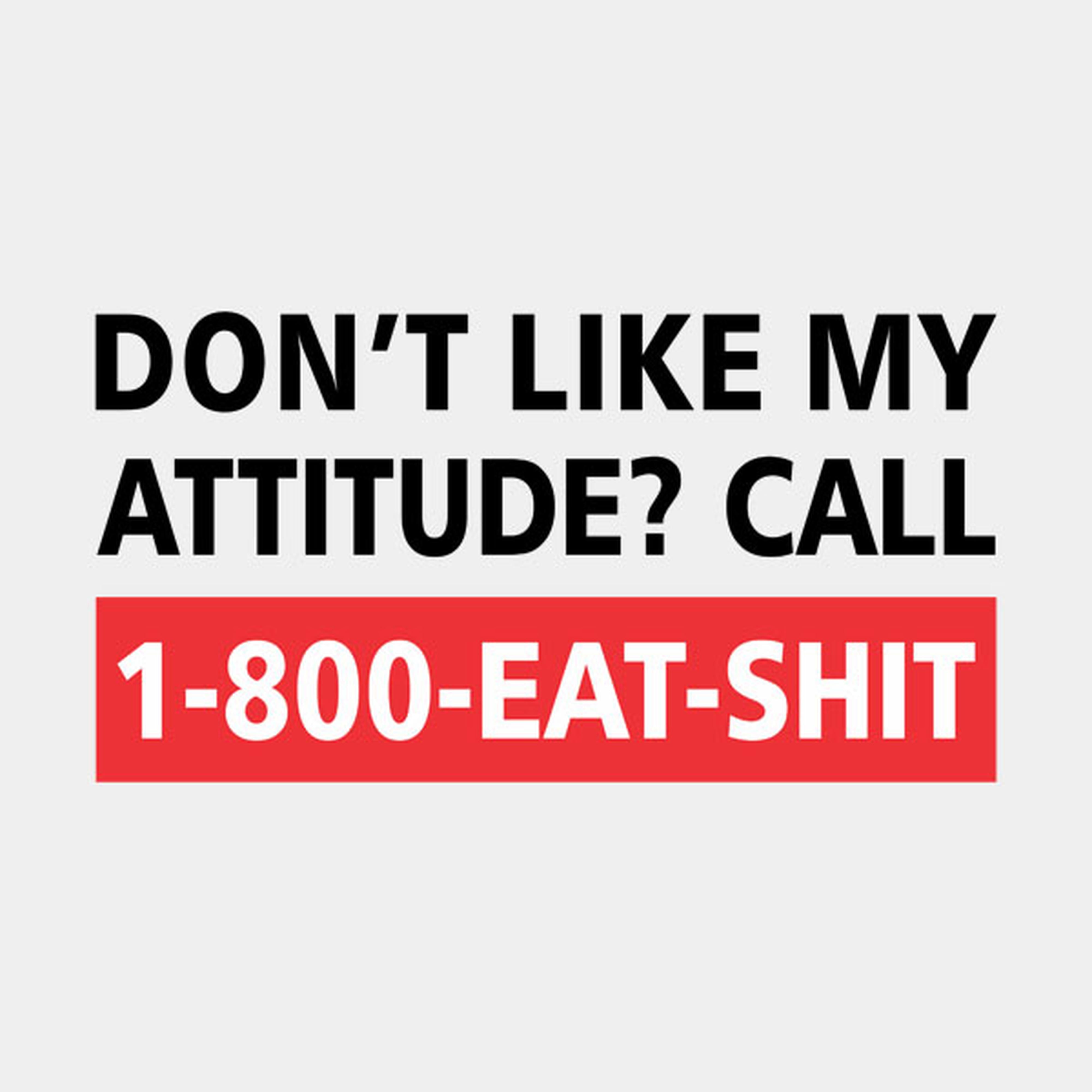 Don't like my attitude? - T-shirt