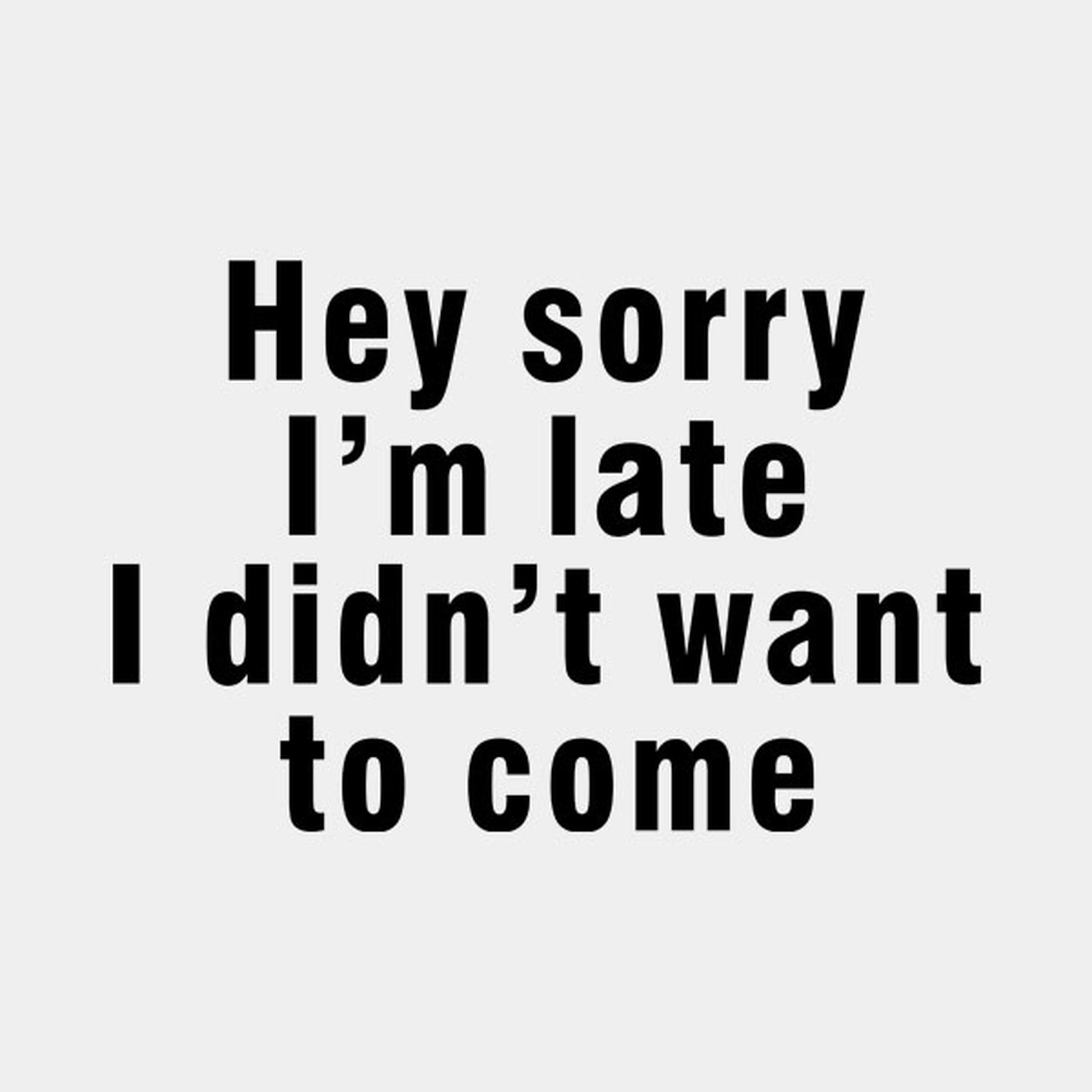Sorry I'm late, I didn't want to come - T-shirt