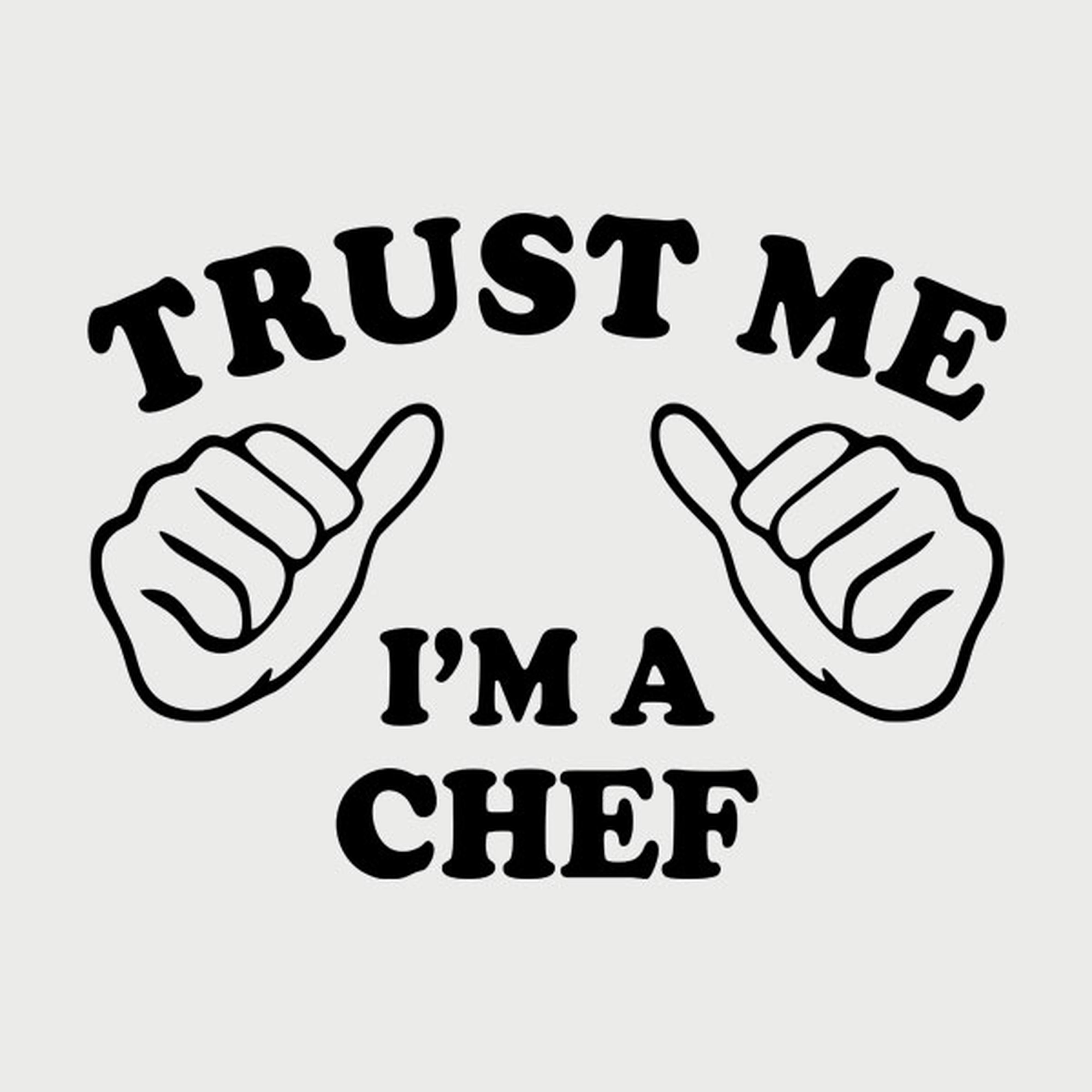 Trust me - I am a chef