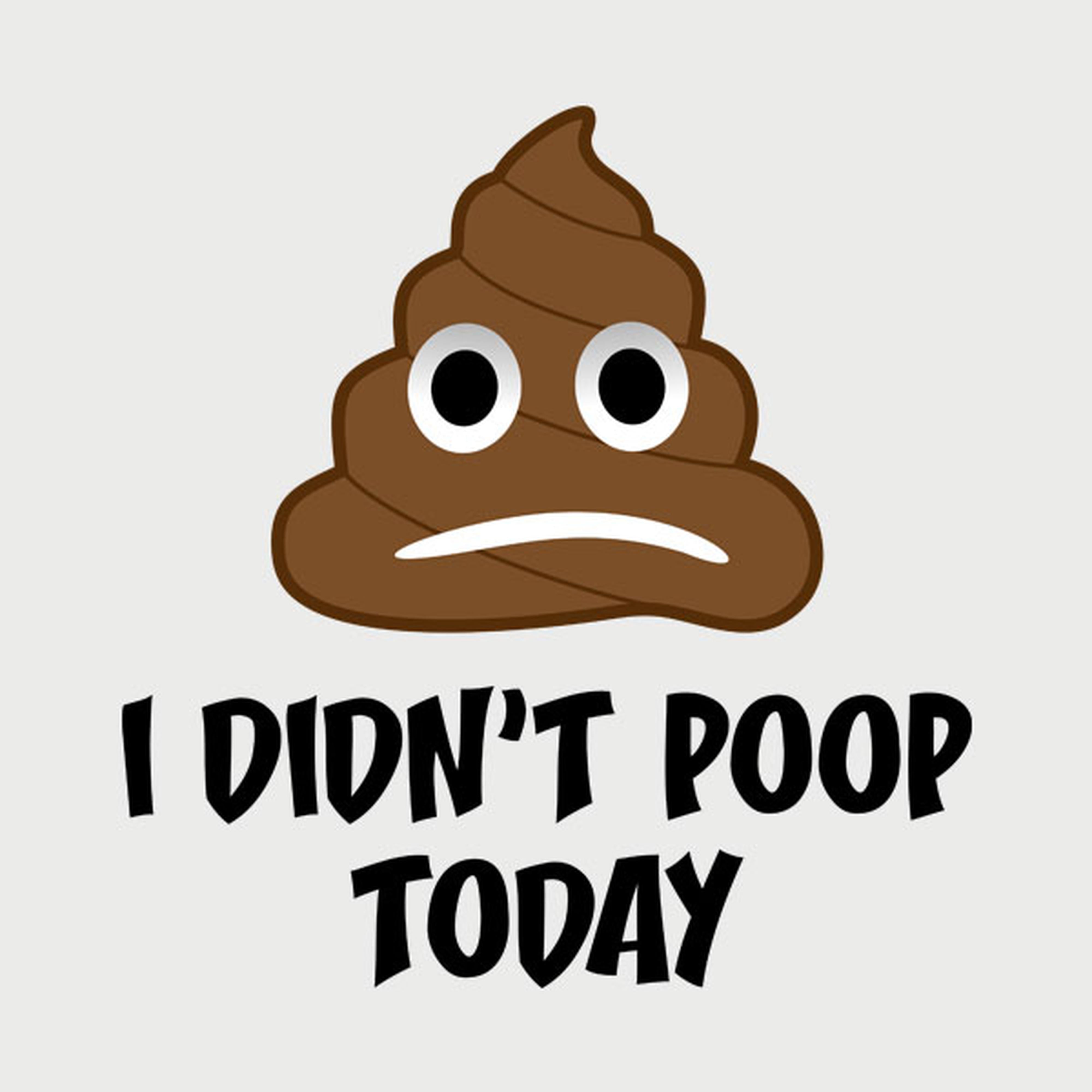 I didn't poop today