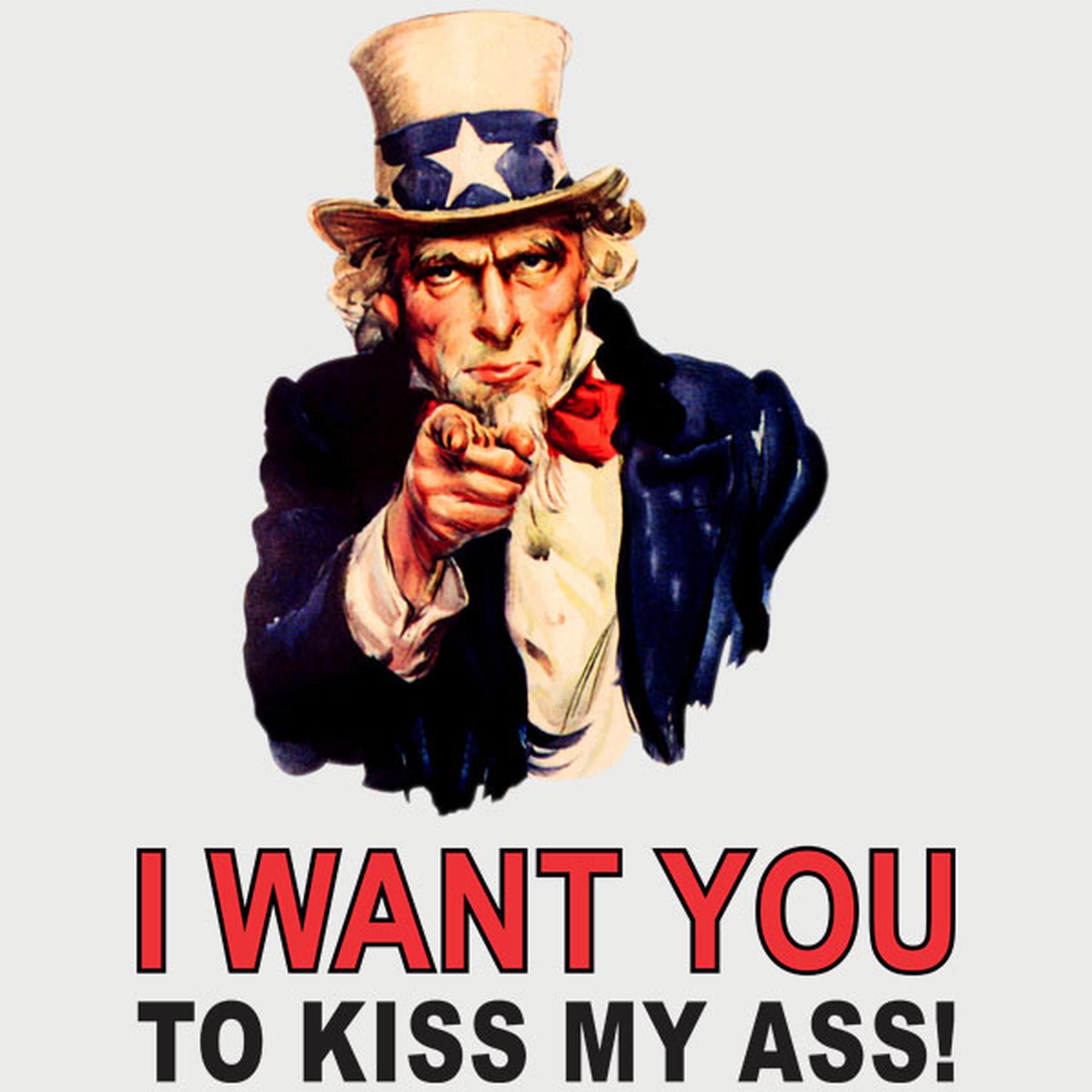 I want you to kiss my ass