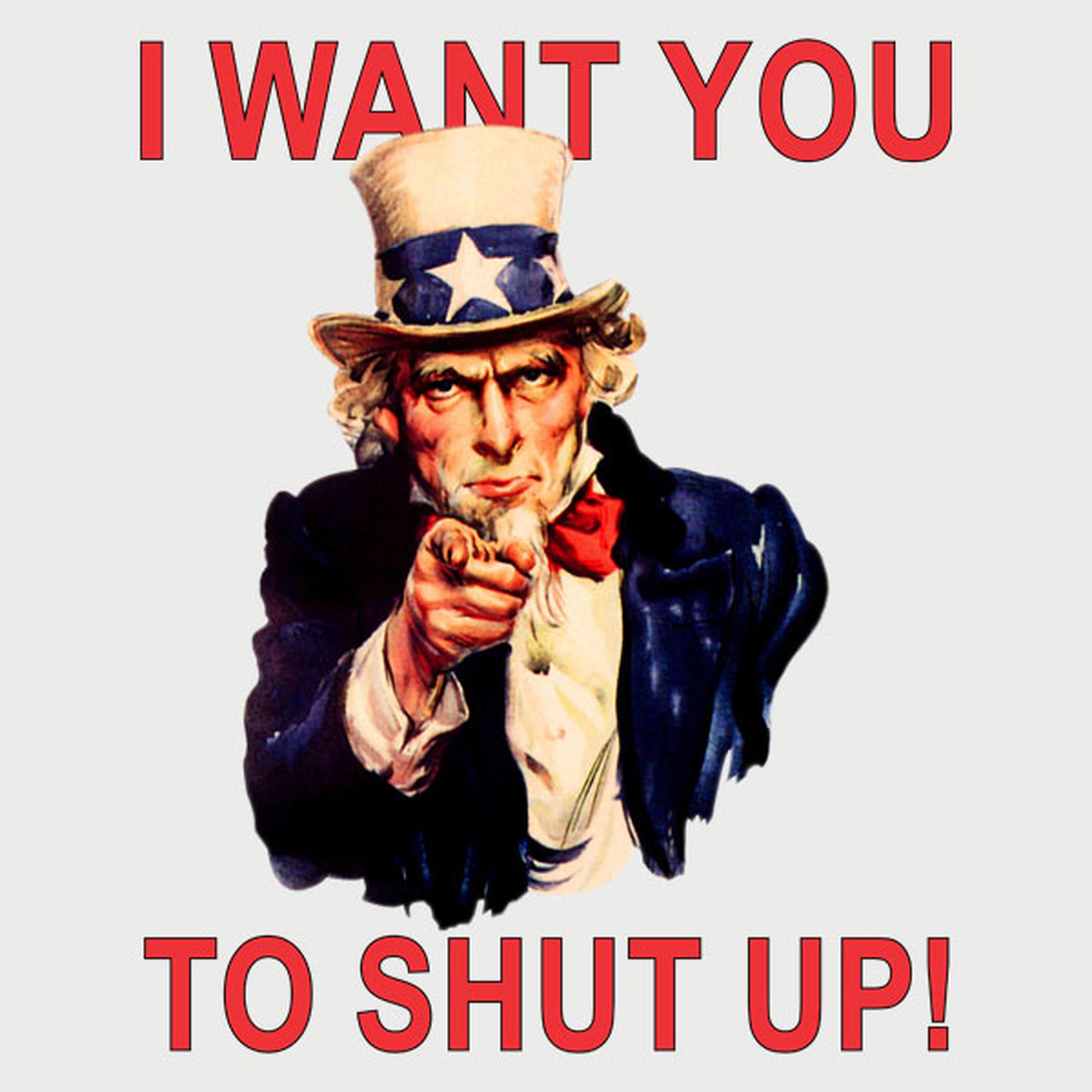 I want you to shut up