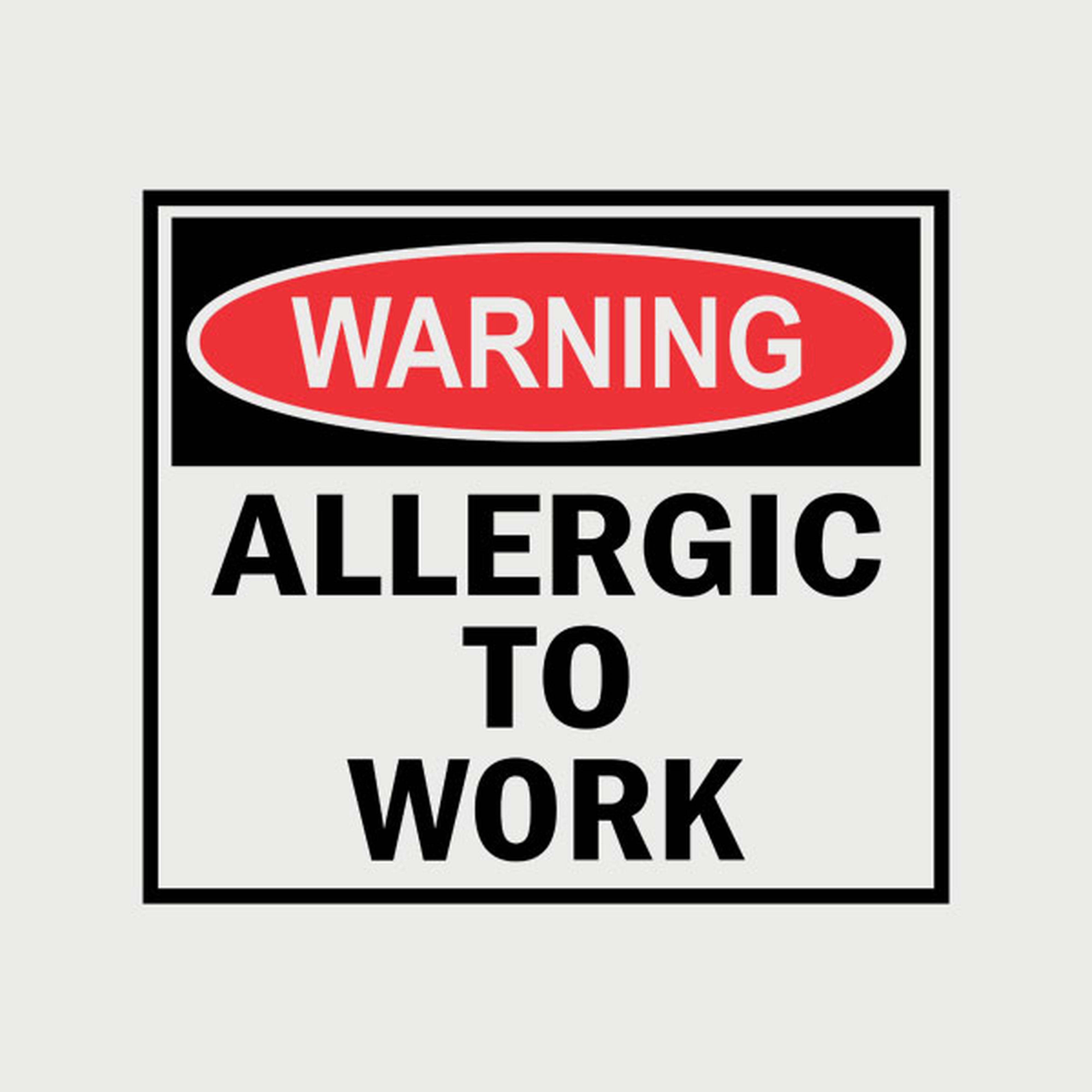 Allergic to work