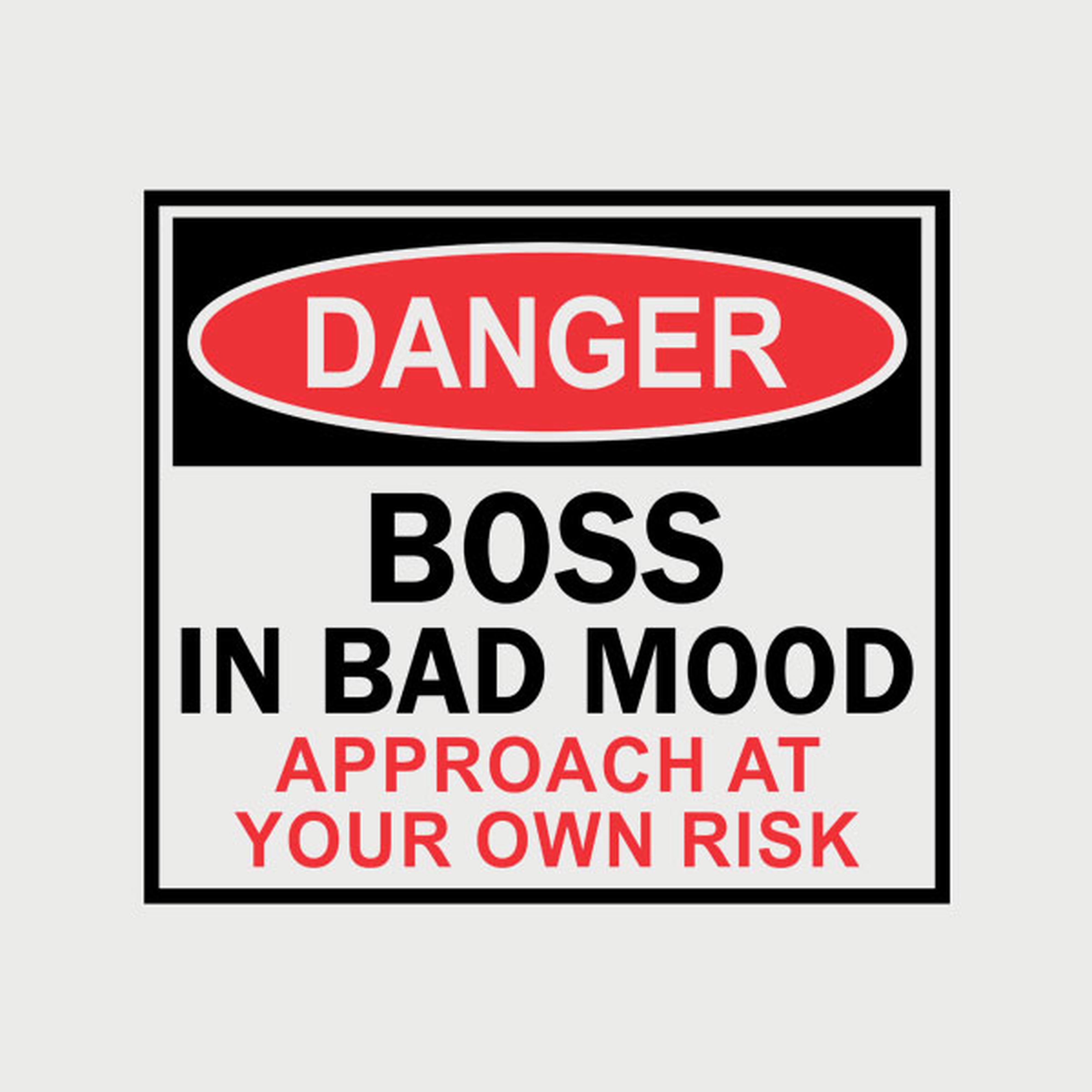 Boss in bad mood