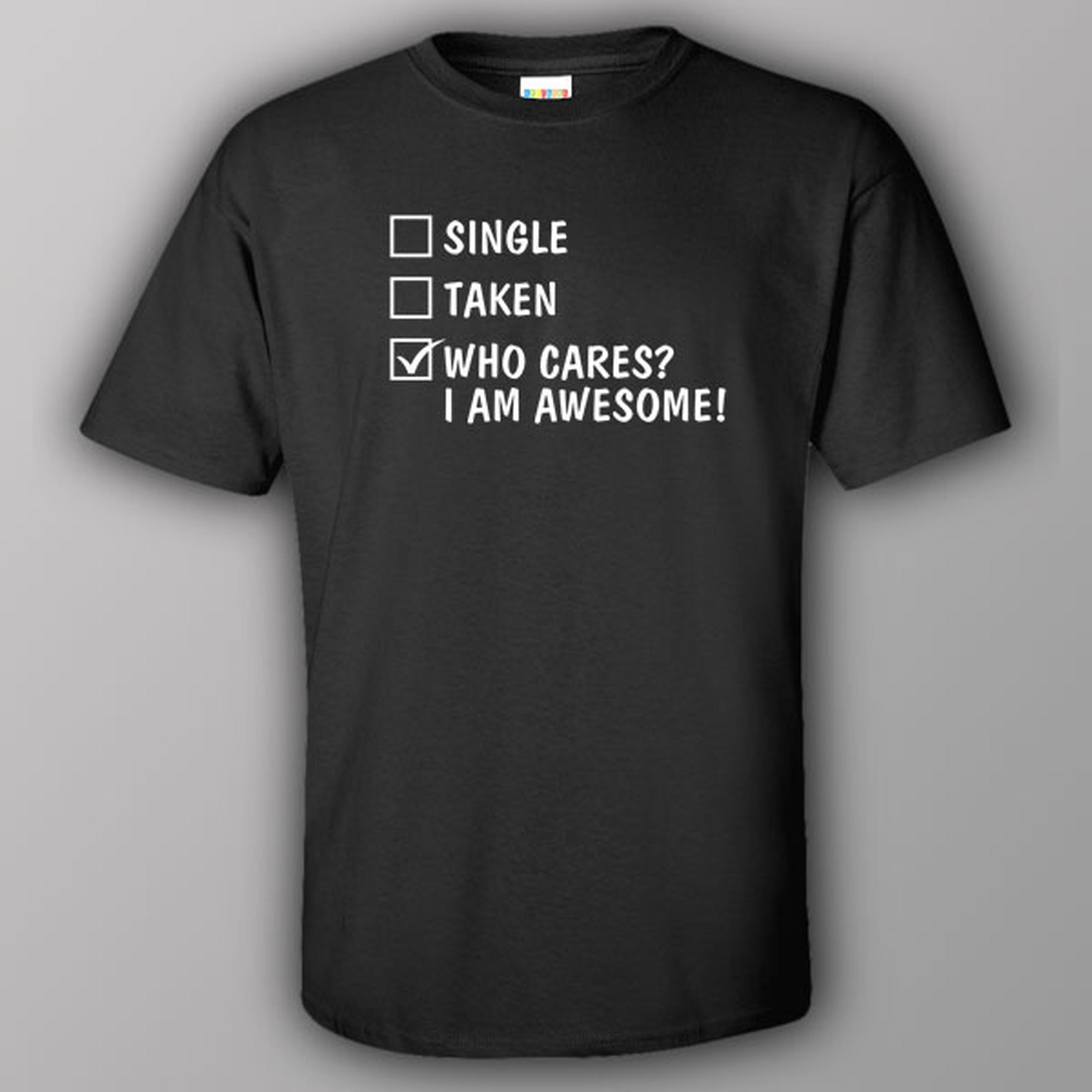 Single - Taken - Who cares? I am awesome! - T-shirt