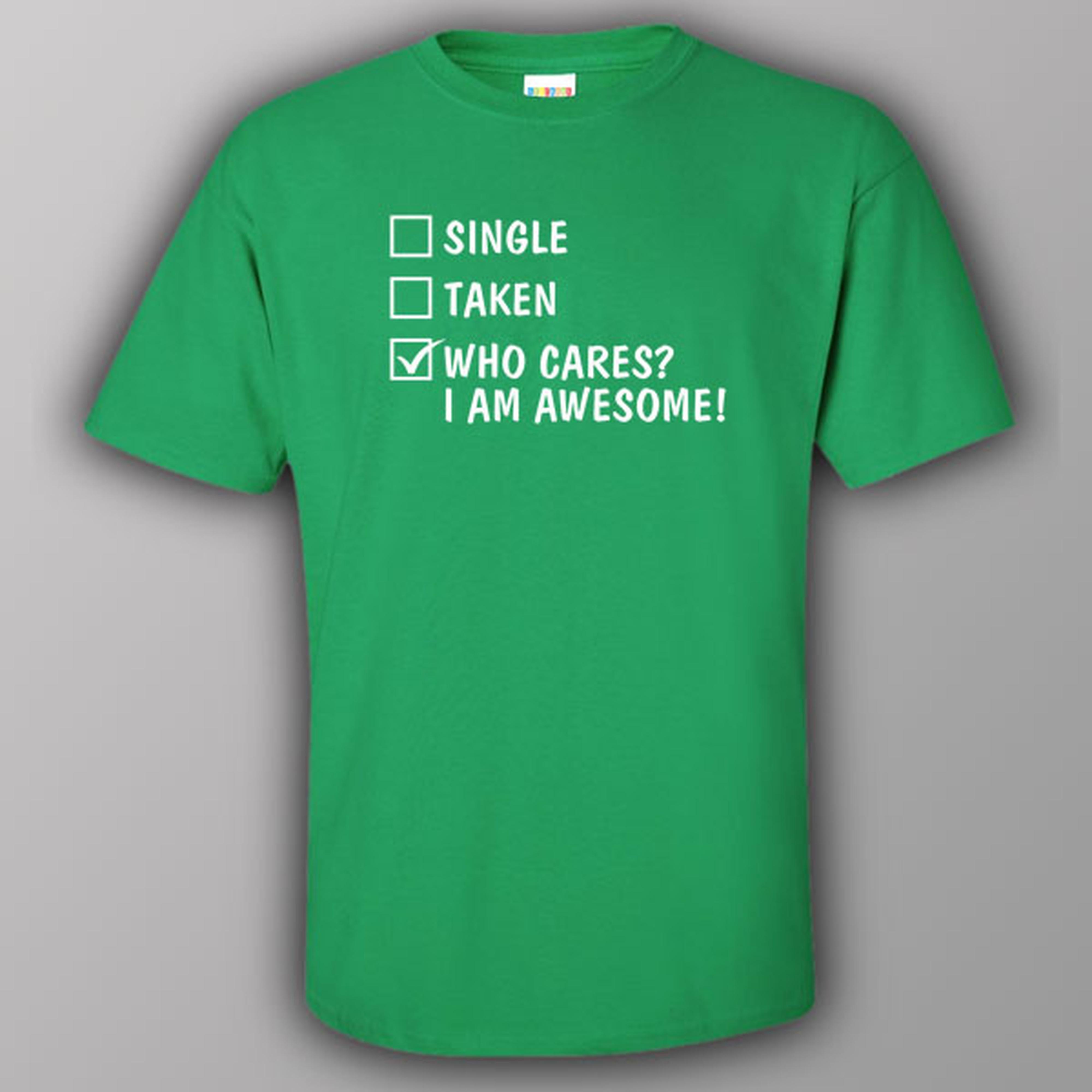 Single - Taken - Who cares? I am awesome! - T-shirt