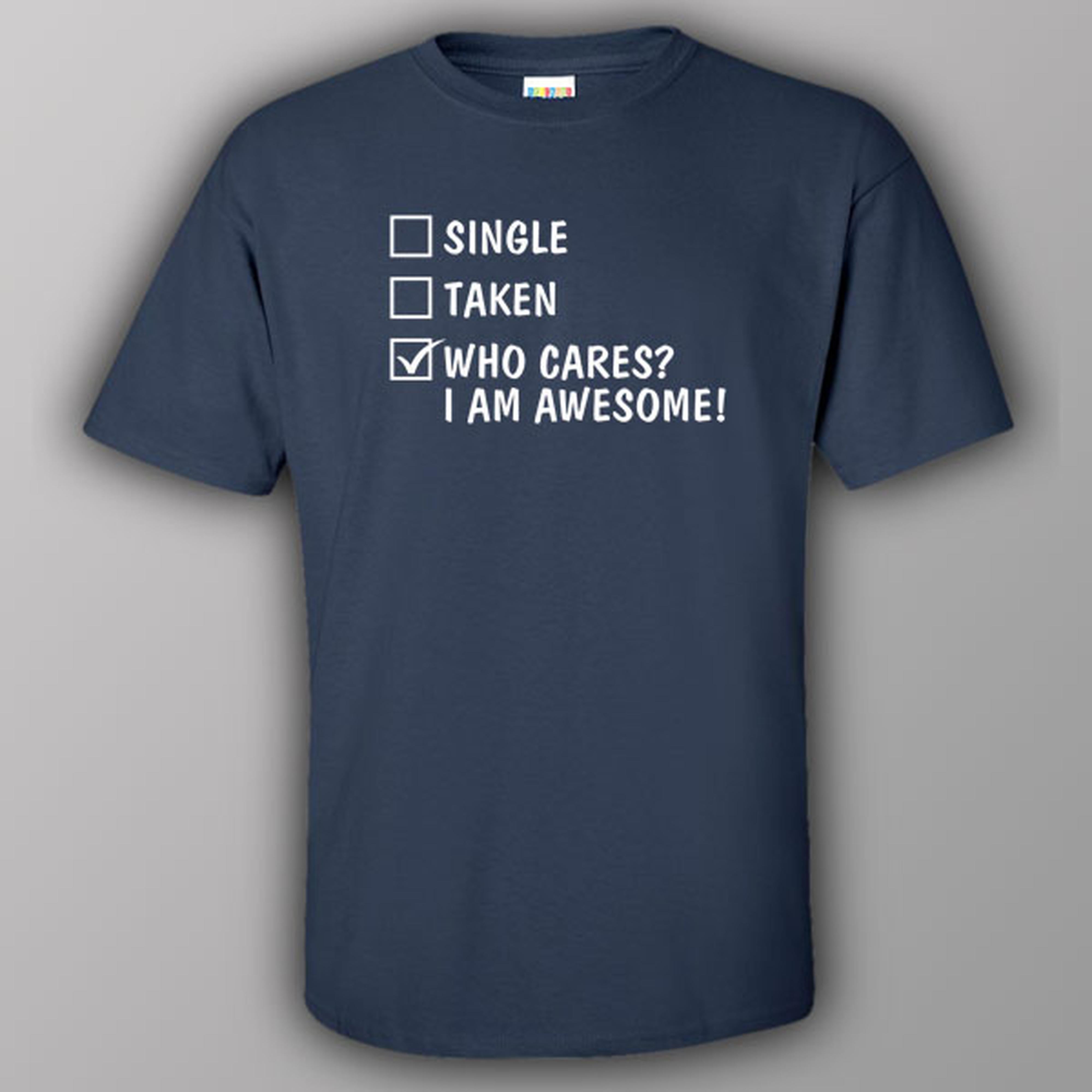 single-taken-who-cares-i-am-awesome-t-shirt