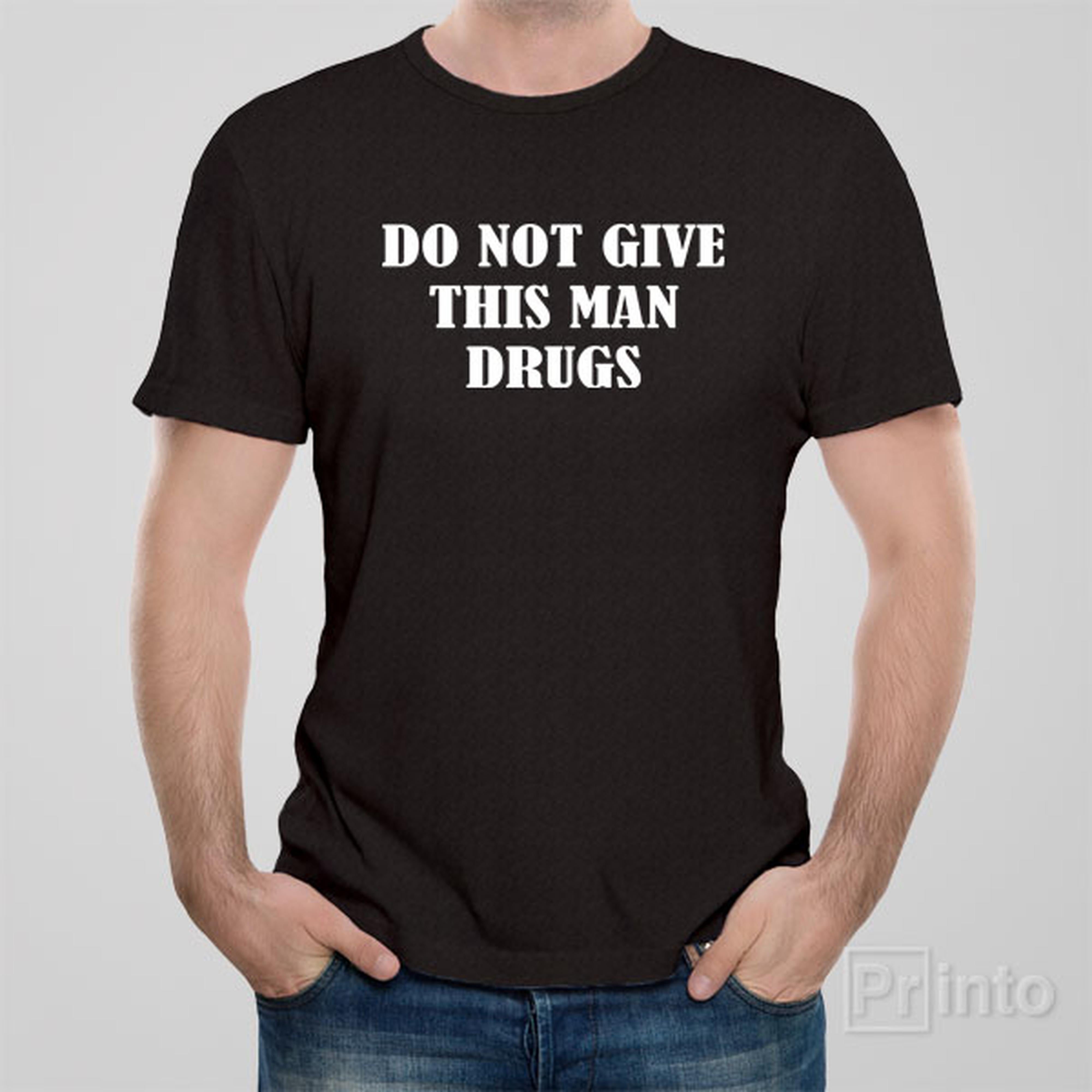 do-not-give-this-man-drugs-t-shirt