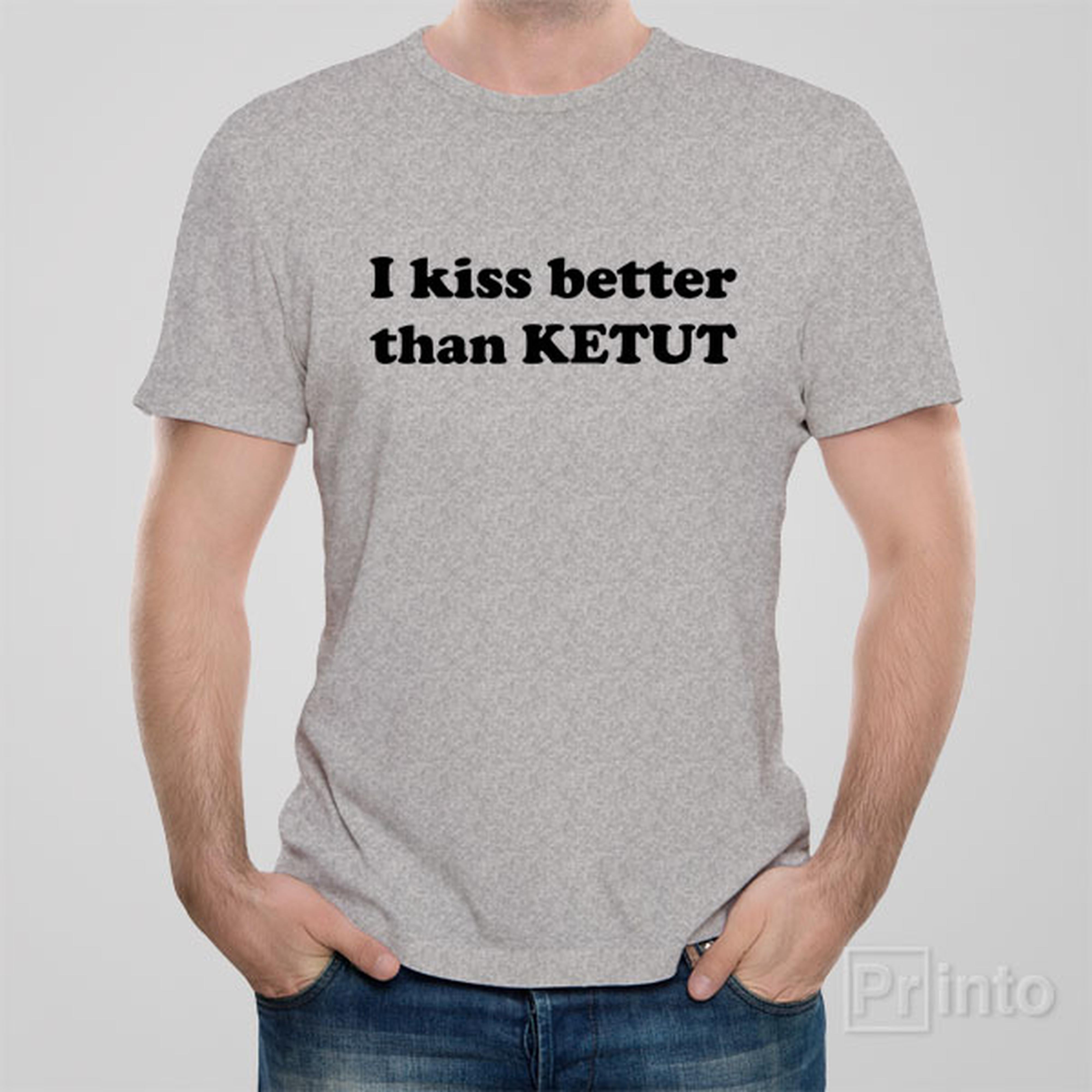 i-kiss-better-than-ketut-t-shirt