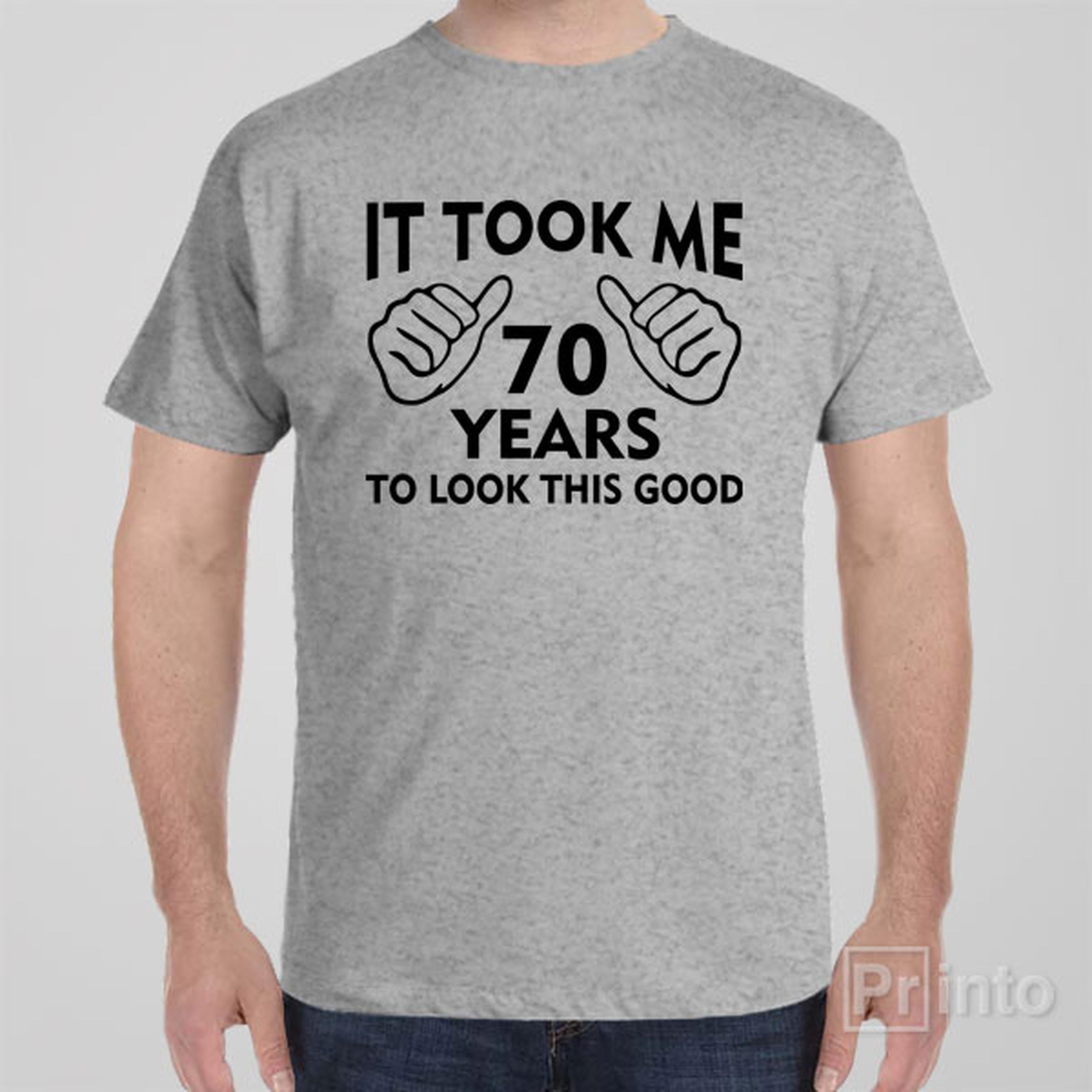 it-took-me-70-years-to-look-this-good-t-shirt
