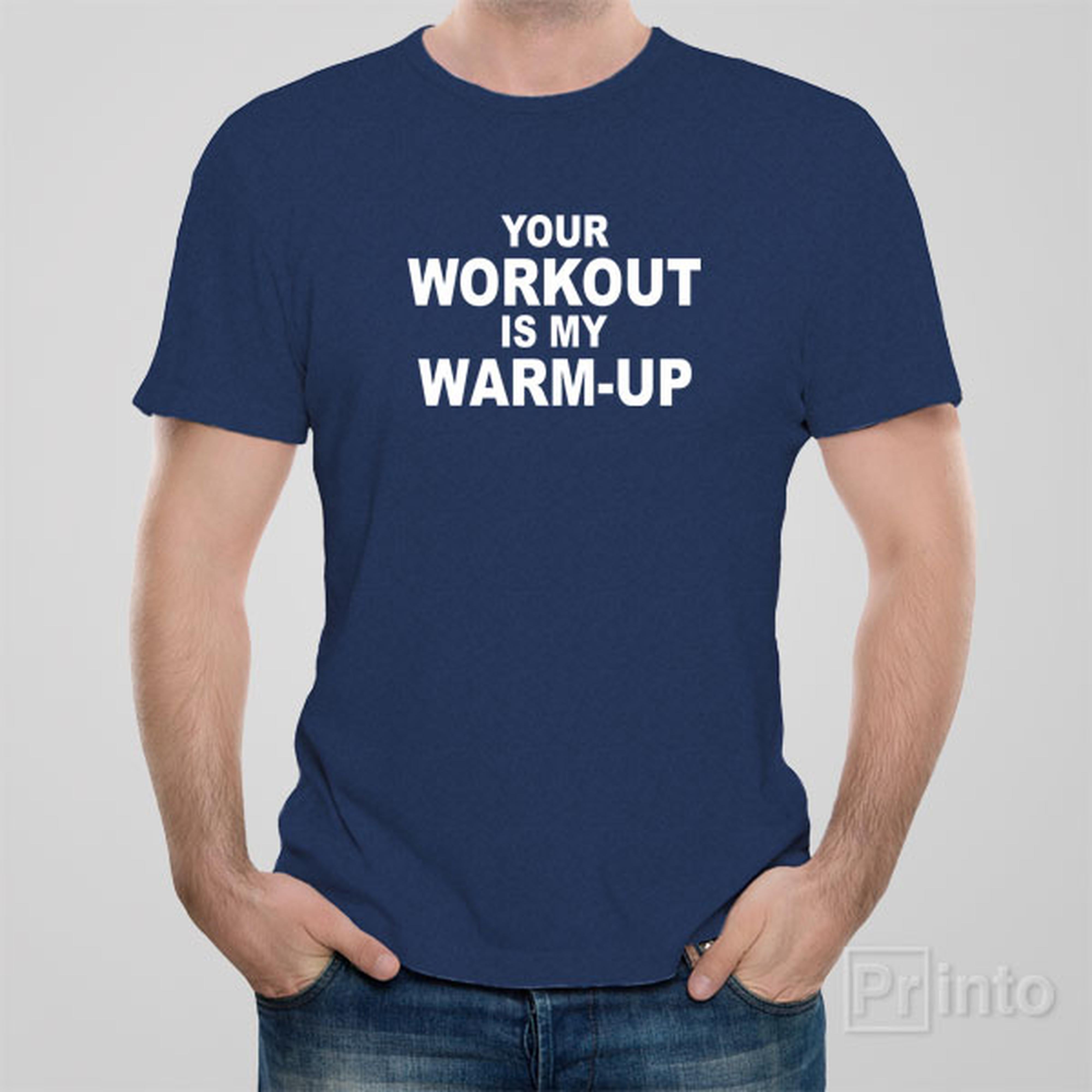 your-workout-is-my-warm-up-t-shirt