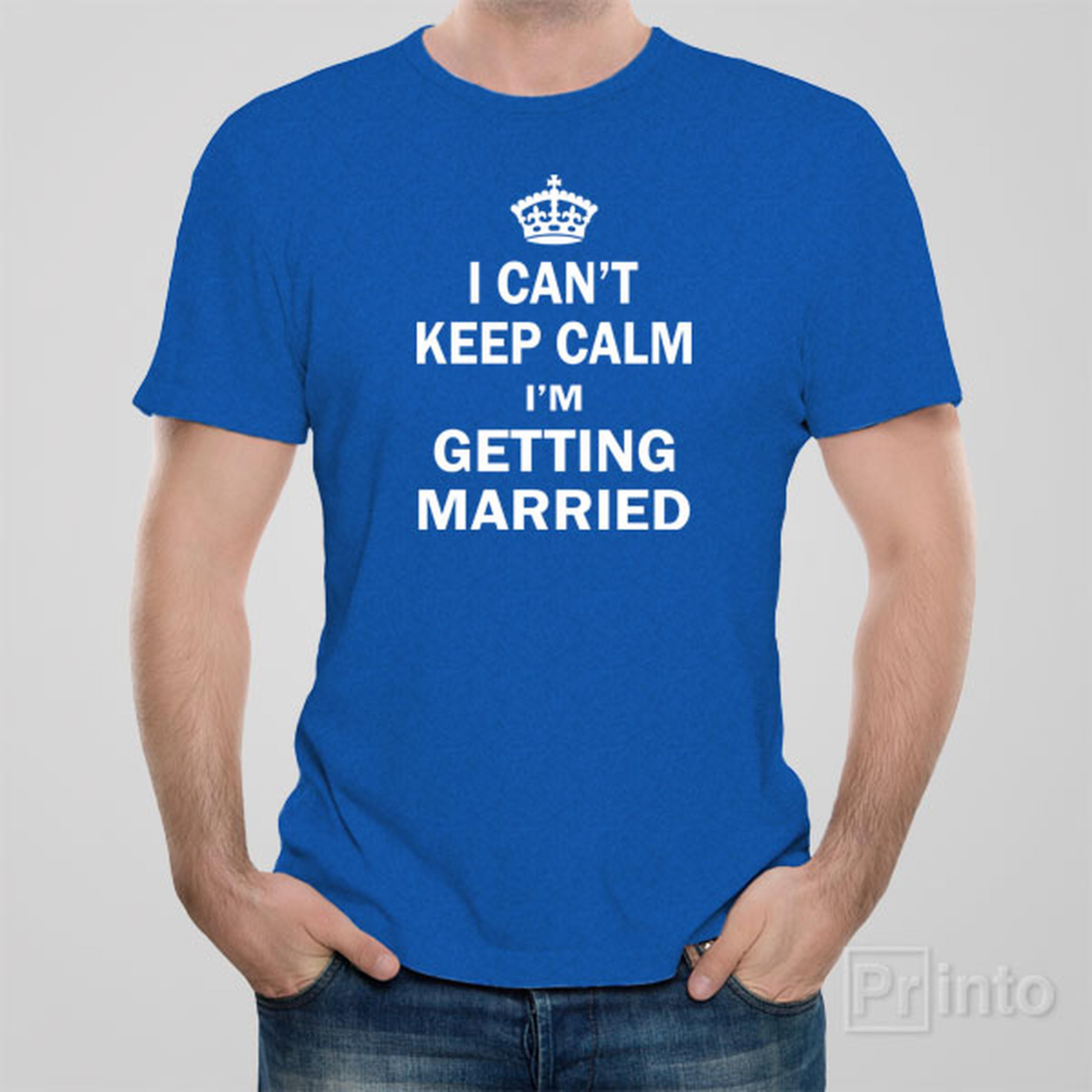 Funny T-shirt - I can't keep calm - I'm getting married – PRINTO