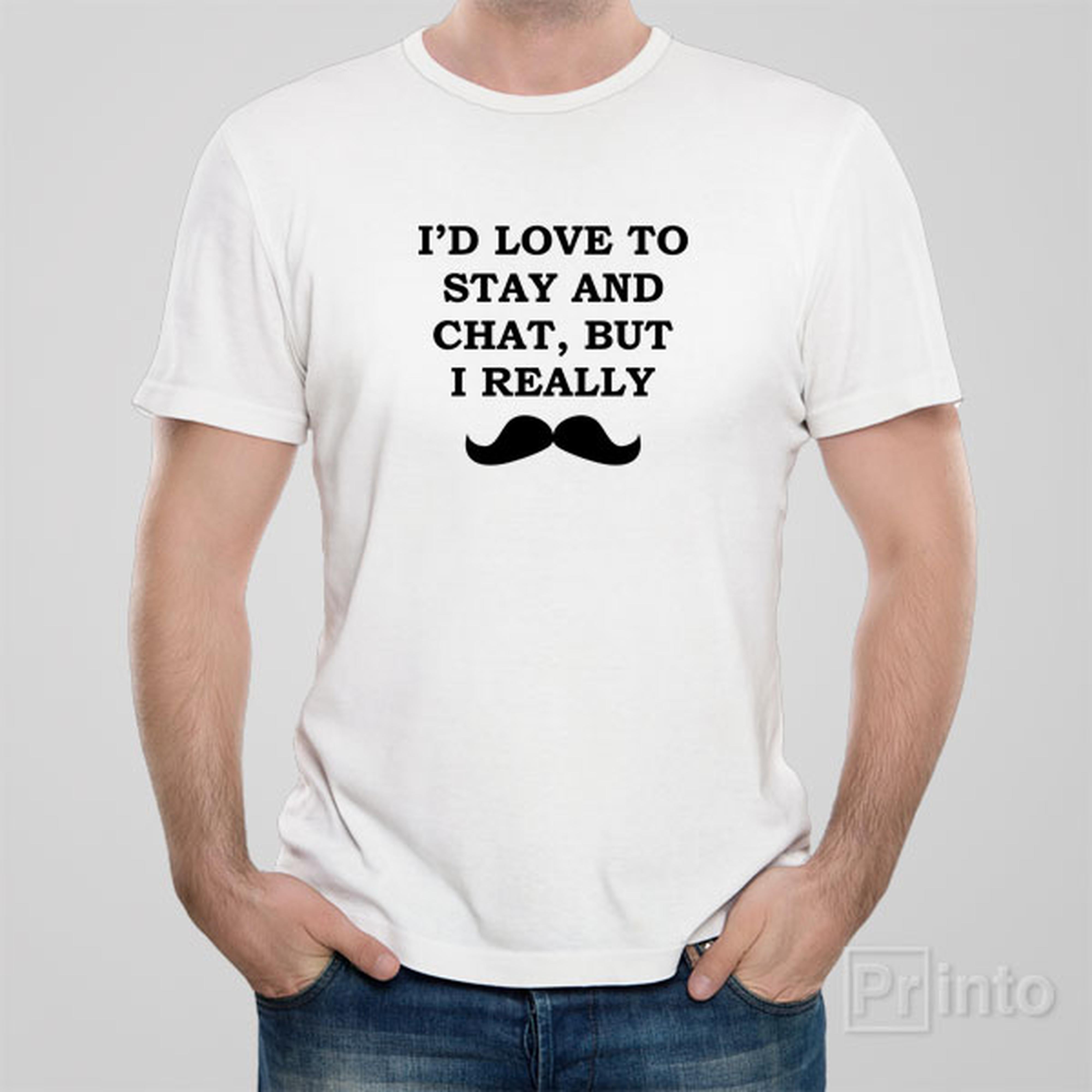 id-like-to-stay-and-chat-but-i-really-t-shirt