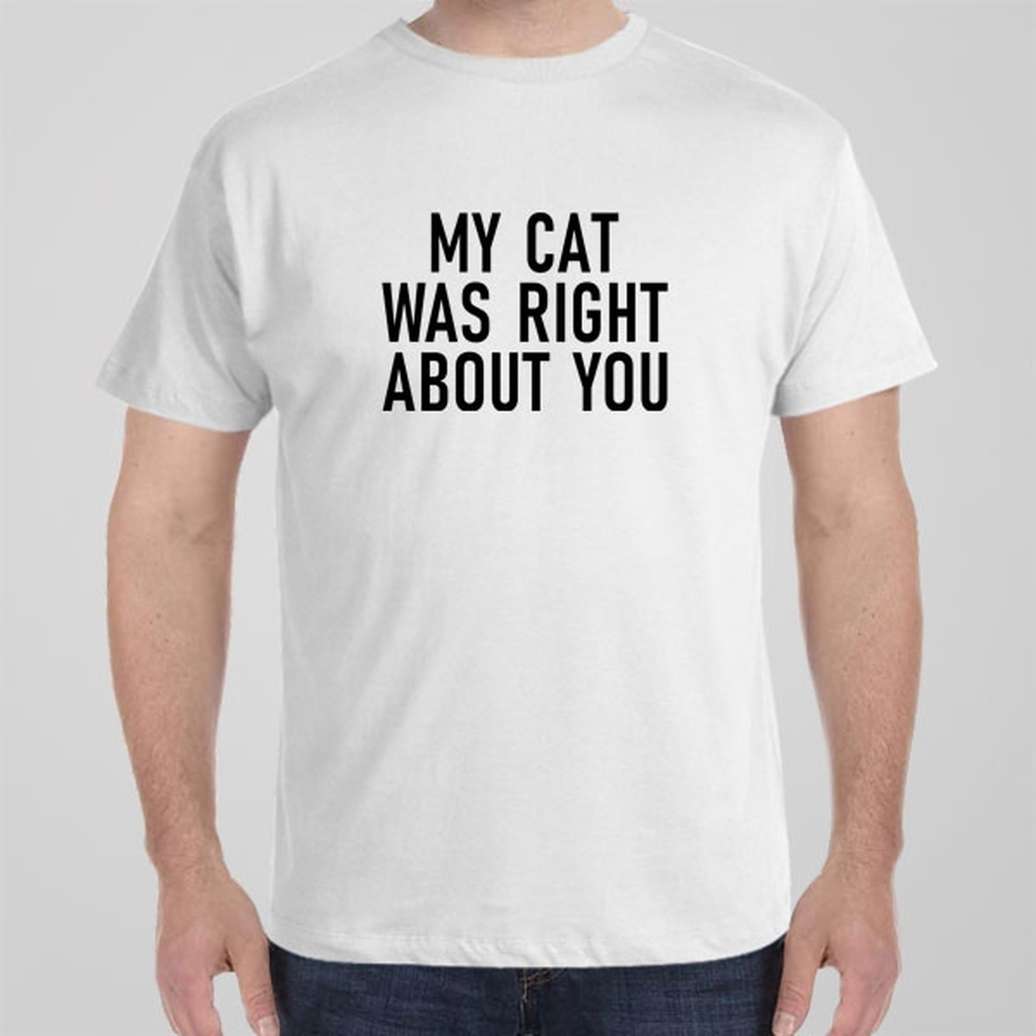 my-cat-was-right-about-you-t-shirt