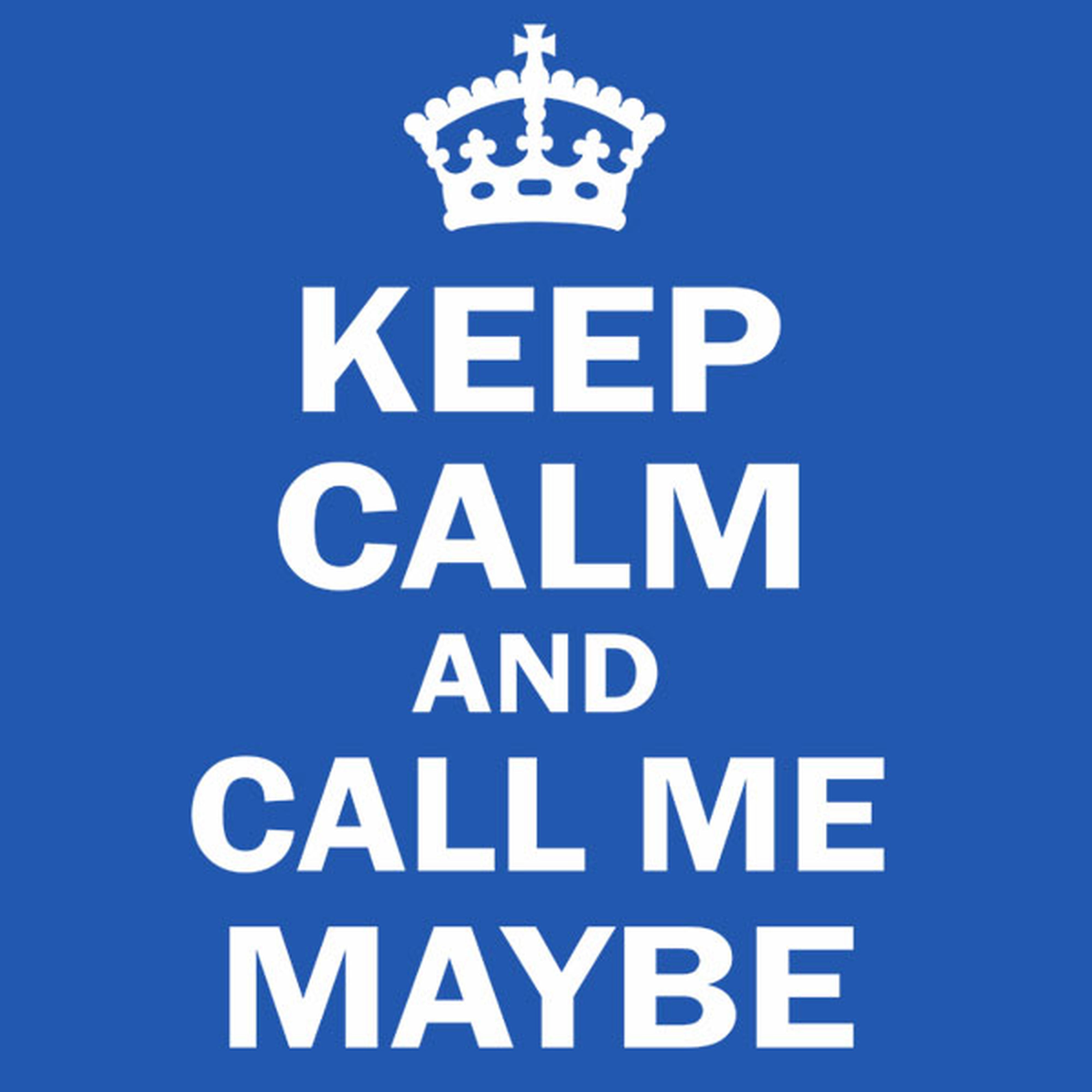 Keep calm and call me maybe