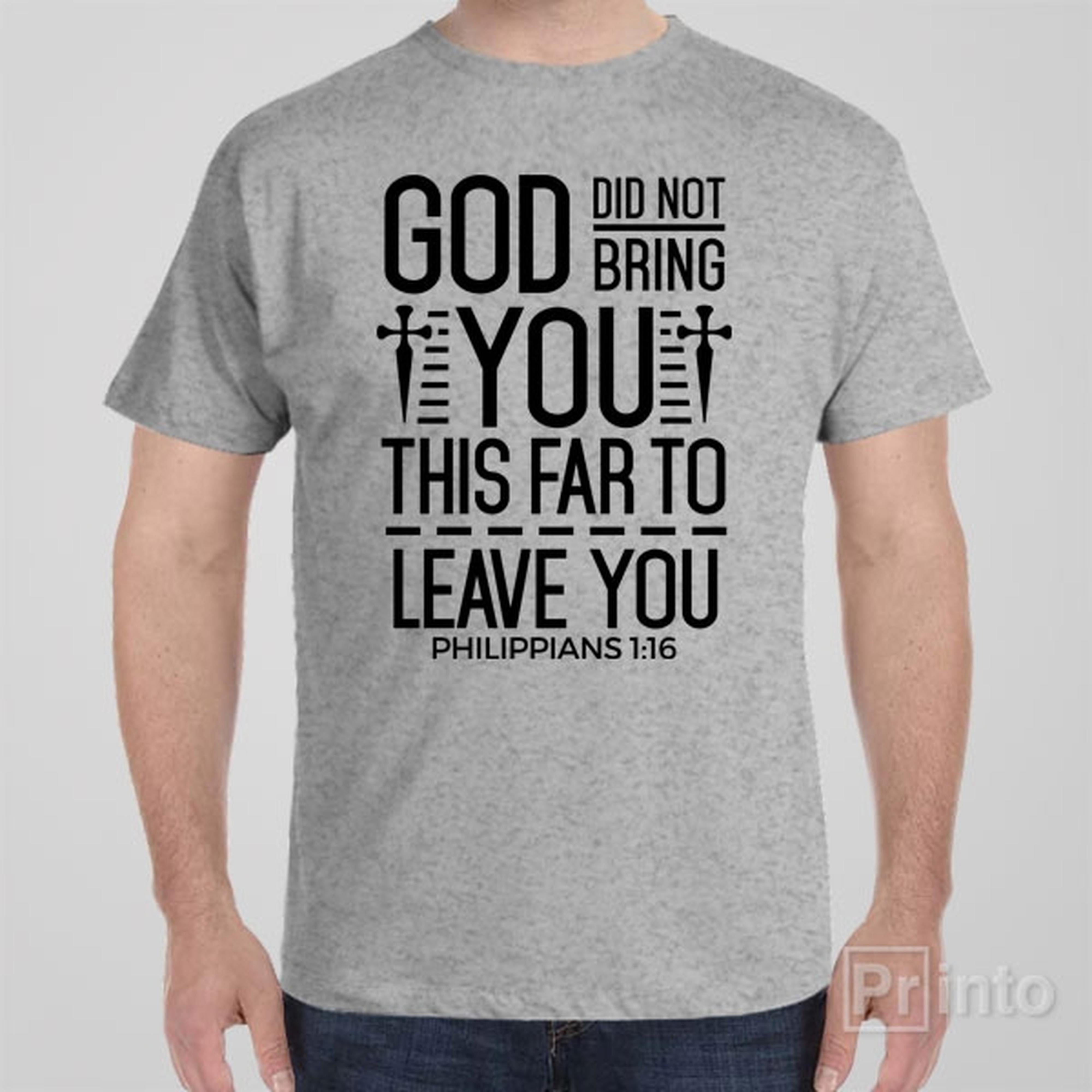 god-didnt-bring-you-this-far-to-leave-you-t-shirt
